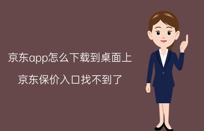 京东app怎么下载到桌面上 京东保价入口找不到了？